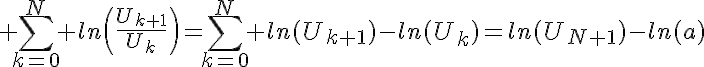 5$ \Bigsum_{k=0}^N ln\(\frac{U_{k+1}}{U_k}\)=\Bigsum_{k=0}^N ln(U_{k+1})-ln(U_k)=ln(U_{N+1})-ln(a)