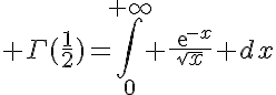 5$ \Gamma(\frac{1}{2})=\Bigint_0^{+\infty} \frac{exp{-x}}{\sqrt{x}} dx
