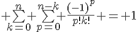 5$ \bigsum_{k=0}^n \bigsum_{p=0}^{n-k} \frac{(-1)^p}{p!k!} = 1