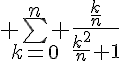 5$ \bigsum_{k=0}^n \frac{\frac{k}{n}}{\frac{k^2}{n}+1}