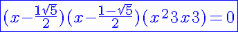 5$ \blue \fbox{(x-\frac{1+ \sqrt{5}}{2})(x-\frac{1- \sqrt{5}}{2})(x^2+3x+3) = 0