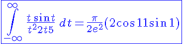 5$ \blue \fbox{\Bigint_{-\infty}^{+\infty} \, \frac{t \, \sin{t}}{t^2 + 2t +5} \, dt = \frac{\pi}{2e^2}(2 \cos{\, 1} + \sin{\,1})}