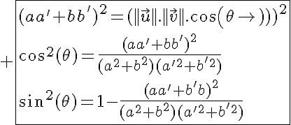5$%20\fbox{(aa'+bb')^2=(||\vec{u}||.||\vec{v}||.cos(\theta))^2\\cos^2(\theta)=\frac{(aa'+bb')^2}{(a^2+b^2)(a'^2+b'^2)}\\sin^2(\theta)=1-\frac{(aa'+b'b)^2}{(a^2+b^2)(a'^2+b'^2)}}