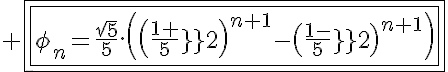 5$ \fbox{\fbox{\phi_n=\frac{\sqrt{5}}{5}.\(\(\frac{1+\sqrt{5}}{2}\)^{n+1}-\(\frac{1-\sqrt{5}}{2}\)^{n+1}\)}}