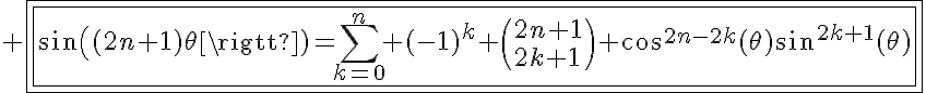 5$ \fbox{\fbox{sin((2n+1)\theta)=\Bigsum_{k=0}^n (-1)^k \(2n+1\\2k+1\) cos^{2n-2k}(\theta)sin^{2k+1}(\theta)}}