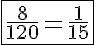 5$ \fbox{\frac{8}{120} = \frac{1}{15}}