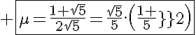 5$ \fbox{\mu=\frac{1+\sqrt{5}}{2\sqrt{5}}=\frac{\sqrt{5}}{5}.\(\frac{1+\sqrt{5}}{2}\)}