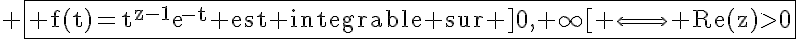 5$ \fbox{\rm f(t)=t^{z-1}exp{-t} est integrable sur ]0,+\infty[ \Longleftrightarrow Re(z)>0}