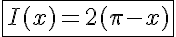 5$ \fbox{I(x) = 2(\pi - x)}
