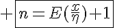 5$ \fbox{n=E(\frac{x}{\eta})+1}