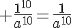 5$ \frac{1^{10}}{a^{10}}=\frac{1}{a^{10}}