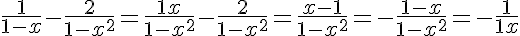 5$ \frac{1}{1-x} - \frac{2}{1-x^2} = \frac{1+x}{1-x^2} - \frac{2}{1-x^2} = \frac{x-1}{1-x^2} = -\frac{1-x}{1-x^2} = -\frac{1}{1+x}