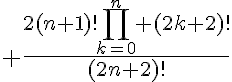 5$ \frac{2(n+1)!\Bigprod_{k=0}^n (2k+2)!}{(2n+2)!}