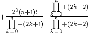 5$ \frac{2^2(n+1)!}{\Bigprod_{k=0}^n (2k+1)} \frac{\Bigprod_{k=0}^n (2k+2)}{\Bigprod_{k=0}^n (2k+2)}