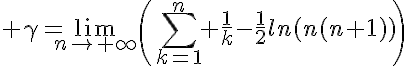 5$ \gamma=\lim_{n\to+\infty}\(\Bigsum_{k=1}^n \frac{1}{k}-\frac{1}{2}ln(n(n+1))\)