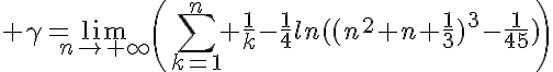 5$ \gamma=\lim_{n\to+\infty}\(\Bigsum_{k=1}^n \frac{1}{k}-\frac{1}{4}ln((n^2+n+\frac{1}{3})^3-\frac{1}{45})\)