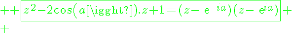 5$ \green \fbox{z^2-2cos(a).z+1=(z-exp{-ia})(z-exp{ia})}
 \\ 