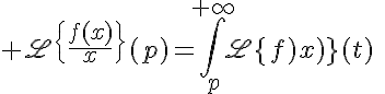 5$ \mathsc{L}\{\frac{f(x)}{x}\}(p)=\Bigint_{p}^{+\infty}\mathsc{L}\{f(x)\}(t)\;\mathrm{d}t