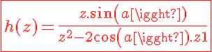 5$ \red \fbox{h(z)=\frac{z.sin(a)}{z^2-2cos(a).z+1}} 
 \\ 