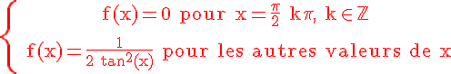 5$ \red \textrm \{{f(x)=0 pour x=\frac{\pi}{2}+k\pi, k\in\mathbb{Z}\atop 
 \\ f(x)=\frac{1}{2+tan^2(x)} pour les autres valeurs de x}\.