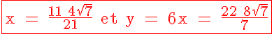 5$ \red \textrm \fbox{x = \frac{11+4\sqrt{7}}{21} et y = 6x = \frac{22+8\sqrt{7}}{7}}