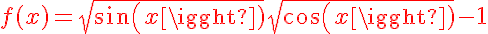 5$ \red f(x) = \sqrt{sin(x)} + \sqrt{cos(x)} -1