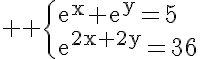 5$ \rm \{e^x+e^y=5\\e^{2x+2y}=36