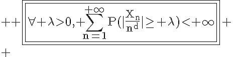 5$ \rm \fbox{\fbox{\forall \lambda>0, \Bigsum_{n=1}^{+\infty}P(|\frac{X_n}{n^d}|\ge \lambda)<+\infty}}
 \\ 