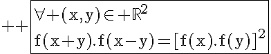 5$ \rm \fbox{\forall (x,y)\in \mathbb{R}^2\\f(x+y).f(x-y)=[f(x).f(y)]^2