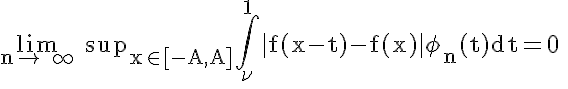 5$ \rm \lim_{n\to +\infty} sup_{x\in[-A,A]}\Bigint_{\nu}^1|f(x-t)-f(x)|\phi_n(t)dt=0
 \\ 