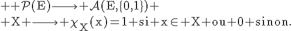 5$ \rm \mathcal{P}(E)\longrightarrow \mathcal{A}(E,\{0,1\})
 \\ X \longrightarrow \chi_X(x)=1 si x\in X ou 0 sinon.