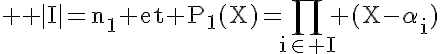 5$ \rm |I|=n_1 et P_1(X)=\Bigprod_{i\in I} (X-\alpha_i)
