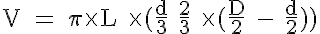 5$ \rm V = \pi \times L \times (\frac{d}{3}+\frac{2}{3} \times (\frac{D}{2} - \frac{d}{2}))