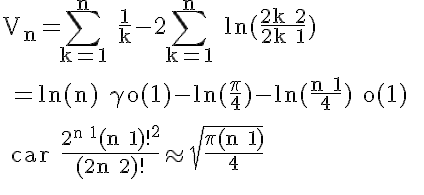 5$ \rm V_n=\Bigsum_{k=1}^n \frac{1}{k}-2\Bigsum_{k=1}^n ln(\frac{2k+2}{2k+1})
 \\ 
 \\ =ln(n)+\gamma+o(1)-ln(\frac{\pi}{4})-ln(\frac{n+1}{4})+o(1) 
 \\ 
 \\ car \frac{2^{n+1}(n+1)!^2}{(2n+2)!}\approx \sqrt{\frac{\pi(n+1)}{4}}
 \\ 
 \\ 