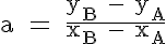 5$ \rm a = \frac{y_B - y_A}{x_B - x_A}