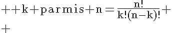 5$ \rm k parmis n=\frac{n!}{k!(n-k)!}
 \\ 