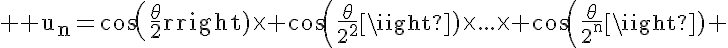 5$ \rm u_n=cos(\frac{\theta}{2})\time cos(\frac{\theta}{2^2})\time...\time cos(\frac{\theta}{2^n}) 