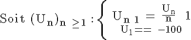 5$ \textrm Soit (U_n)_{n \geq 1} : \left\{\begin{matrix}
 \\ U_{n+1} = \frac{U_n}{n} + 1\\ 
 \\ {4$ U_1 = -100}
 \\ \end{matrix}\right.
