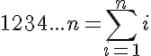 5$ 1 + 2 + 3 + 4 + ... + n = \sum_{i=1}^{n} i