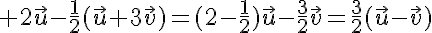 5$ 2\vec{u}-\frac{1}{2}(\vec{u}+3\vec{v})=(2-\frac{1}{2})\vec{u}-\frac{3}{2}\vec{v}=\frac{3}{2}(\vec{u}-\vec{v})