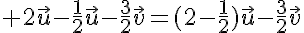 5$ 2\vec{u}-\frac{1}{2}\vec{u}-\frac{3}{2}\vec{v}=(2-\frac{1}{2})\vec{u}-\frac{3}{2}\vec{v}