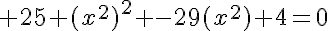 5$ 25 (x^2)^2 -29(x^2)+4=0