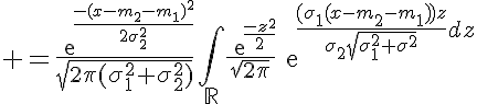 5$ =\frac{exp{\frac{-(x-m_2-m_1)^2}{2\sigma_2^2}}}{\sqrt{2\pi(\sigma_1^2+\sigma_2^2)}}\Bigint_{\mathbb{R}}\frac{exp{\frac{-z^2}{2}}}{\sqrt{2\pi}}exp{\frac{(\sigma_1(x-m_2-m_1))z}{\sigma_2\sqrt{\sigma_1^2+\sigma_2^2}}dz