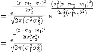 5$ =\frac{exp{\frac{-(x-m_2-m_1)^2}{2\sigma_2^2}}}{\sqrt{2\pi(\sigma_1^2+\sigma_2^2)}}exp{\frac{(\sigma_1^2(x-m_2-m_1)^2)}{2\sigma_2^2(\sigma_1^2+\sigma_2^2)}}
 \\ 
 \\ =\frac{exp{-\frac{(x-m_2-m_1)^2}{2(\sigma_1^2+\sigma_2^2)}}}{\sqrt{2\pi(\sigma_1^2+\sigma_2^2)}