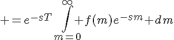 5$ =e^{-sT}\int_{m=0}^{\infty} f(m)e^{-sm} dm