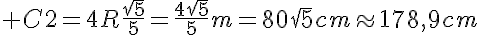 5$ C2=4R\frac{\sqr{5}}{5}=\frac{4\sqr{5}}{5}m=80\sqr{5}cm\approx178,9cm