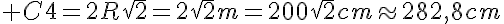 5$ C4=2R\sqr{2}=2\sqr{2}m=200\sqr{2}cm\approx282,8cm