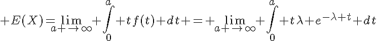 5$ E(X)=\lim_{a \to\infty} \int_0^{a} tf(t) dt = \lim_{a \to\infty} \int_0^{a} t\lambda e^{-\lambda t} dt