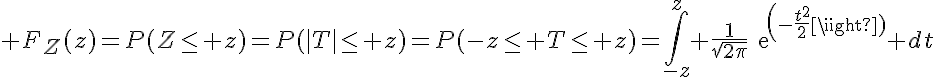 5$ F_Z(z)=P(Z\le z)=P(|T|\le z)=P(-z\le T\le z)=\Bigint_{-z}^z \frac{1}{\sqrt{2\pi}}exp(-\frac{t^2}{2}) dt