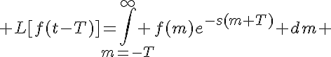 5$ L[f(t-T)]=\int_{m=-T}^{\infty} f(m)e^{-s(m+T)} dm 